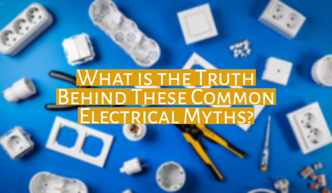 What is the Truth Behind These Common Electrical Myths?
