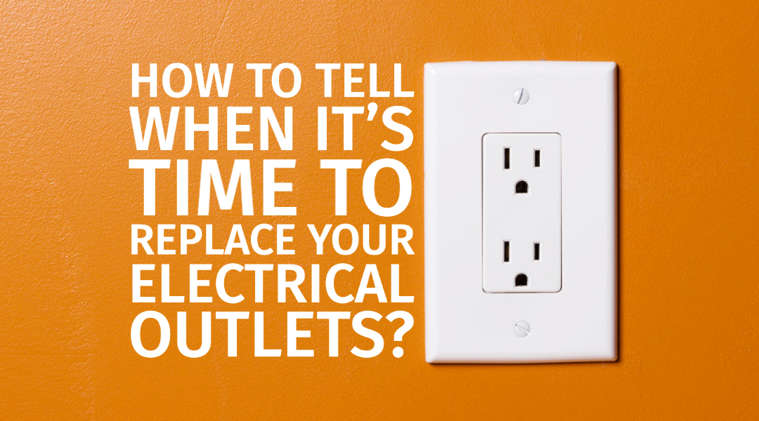 How To Tell When It’s Time to Replace Your Electrical Outlets?